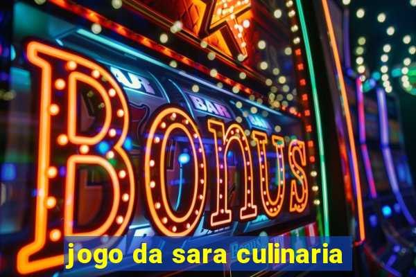 jogo da sara culinaria